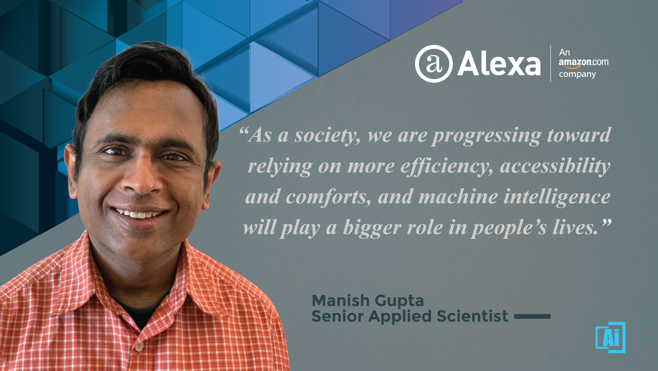 AiThority Interview with Manish Gupta, Senior Applied Scientist at Alexa.com