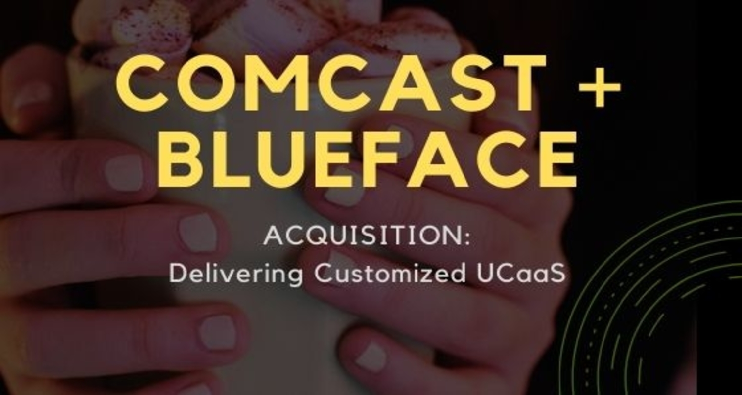 Comcast Acquires Blueface; Global Provider of Unified Communications as a Service (UCaaS) to Complement Comcast Business Solutions
