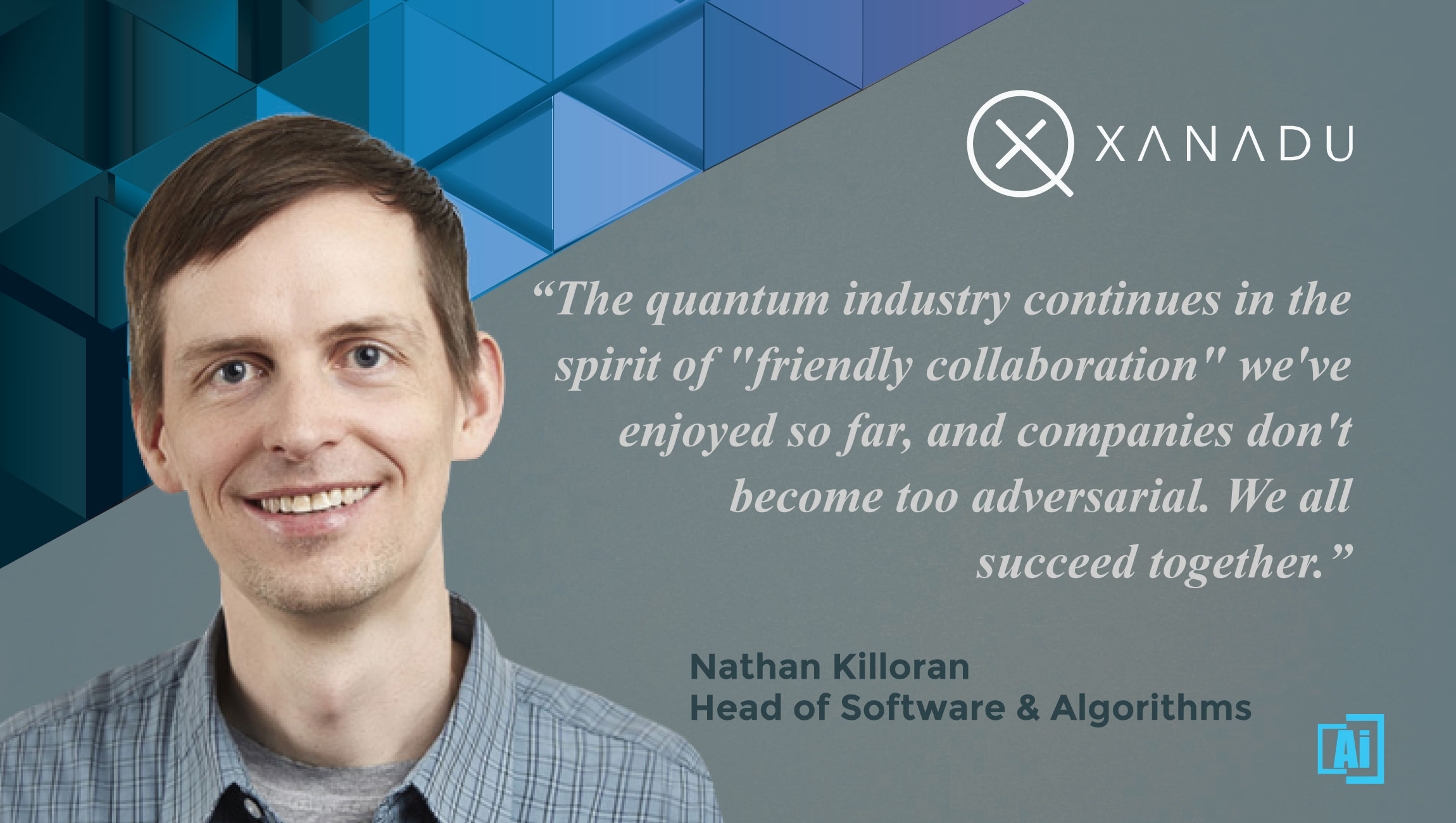 AiThority Interview with Nathan Killoran, Head of Software & Algorithms at Xanadu