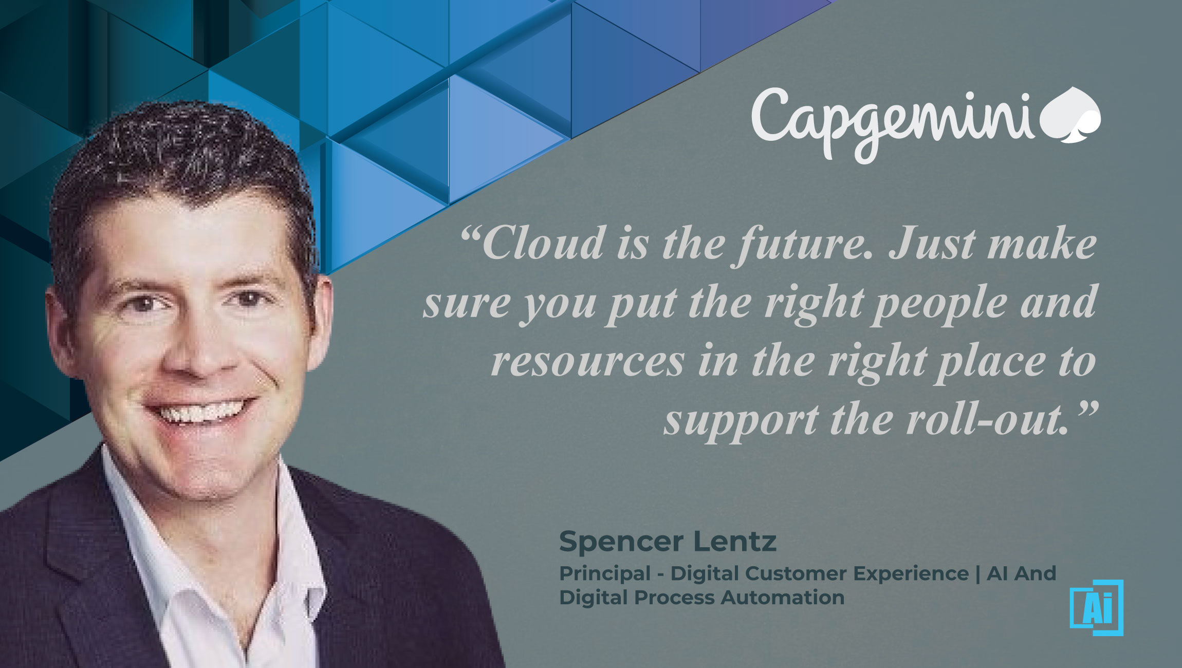 AiThority Interview with Spencer Lentz, Principal, AI and Digital Process Automation, Digital Customer Experience at Capgemini North America