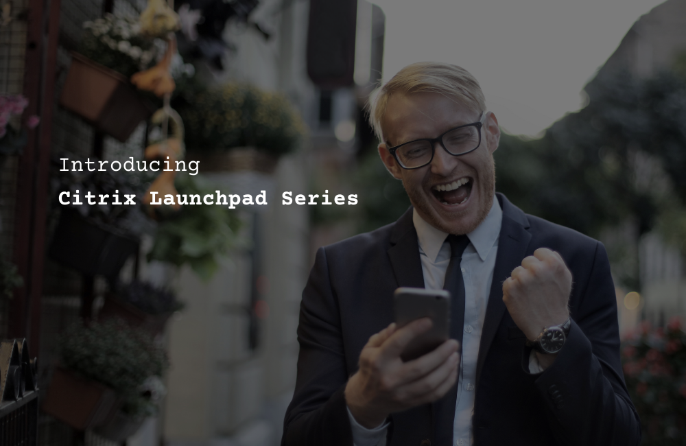 Citrix Launchpad Series Arrives to Accelerate Cloud Transformation Journeys