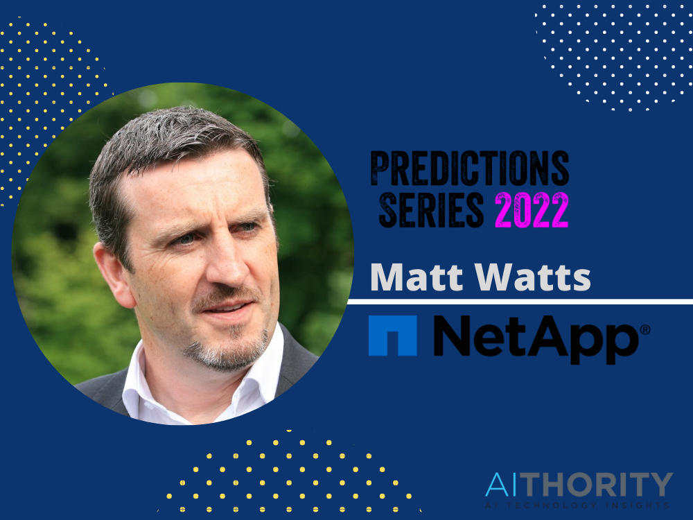 Predictions Series 2022: AiThority Interview with Matt Watts, Chief Technology Evangelist, NetApp