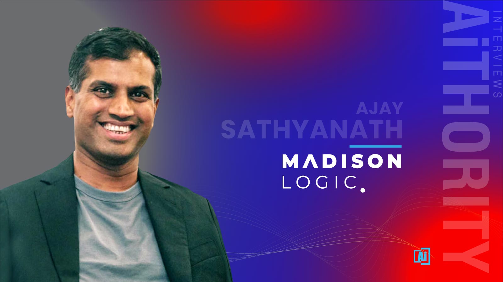AiThority Interview with Ajay Sathyanath, Chief Product & Technology Officer at Madison Logic