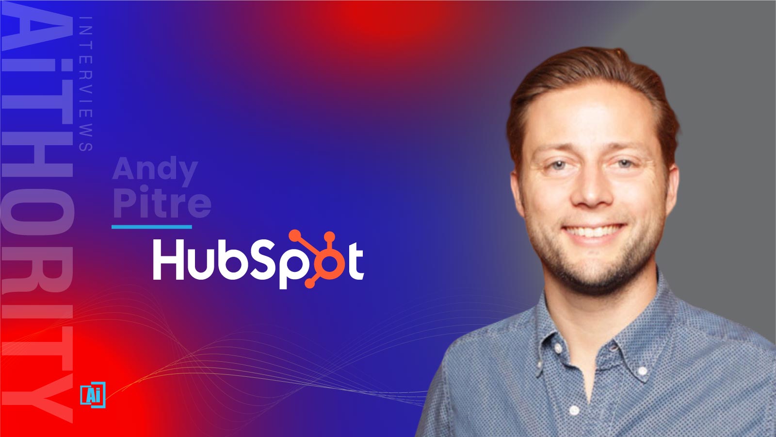 AIThority Interview with Andy Pitre, Executive Vice President of Product at HubSpot