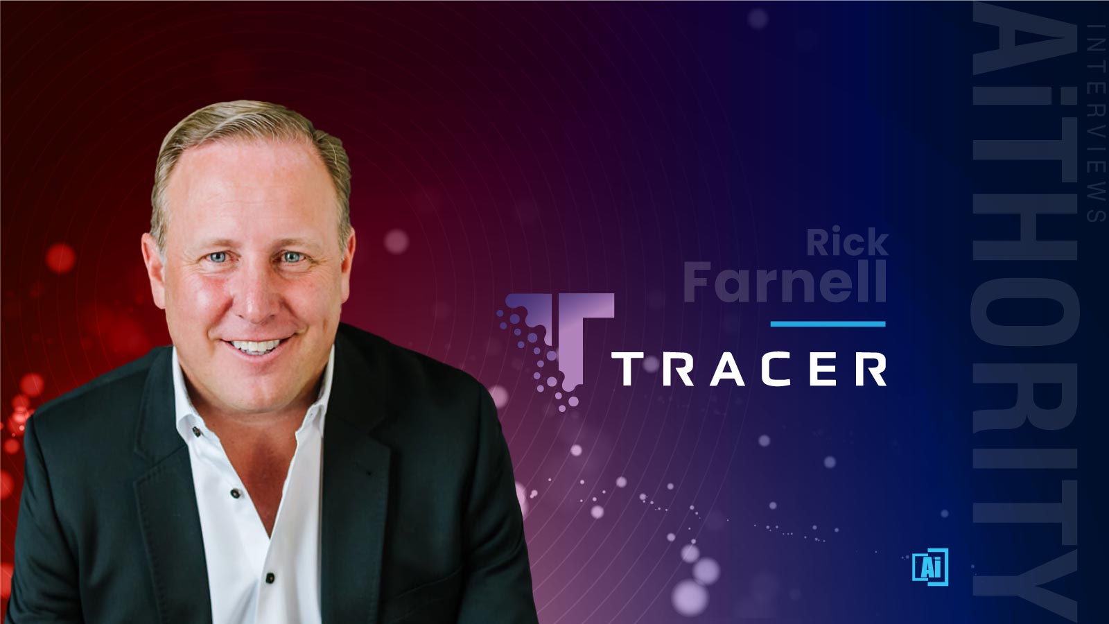 AiThority Interview with Rick Farnell, Chief Executive Officer of Tracer