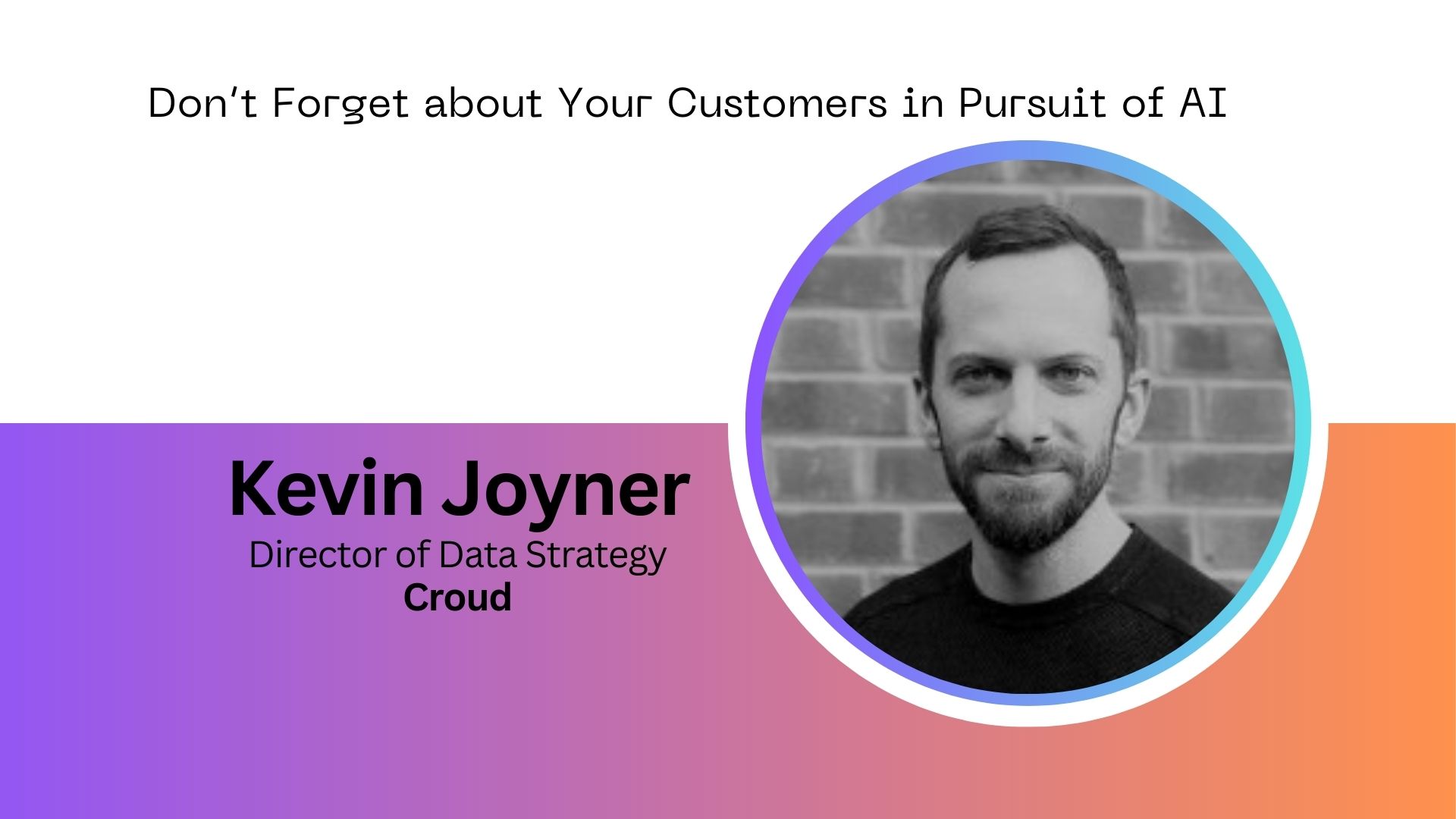 In Your Frenzy to Get Ahead With AI, Don’t Forget Your Customers