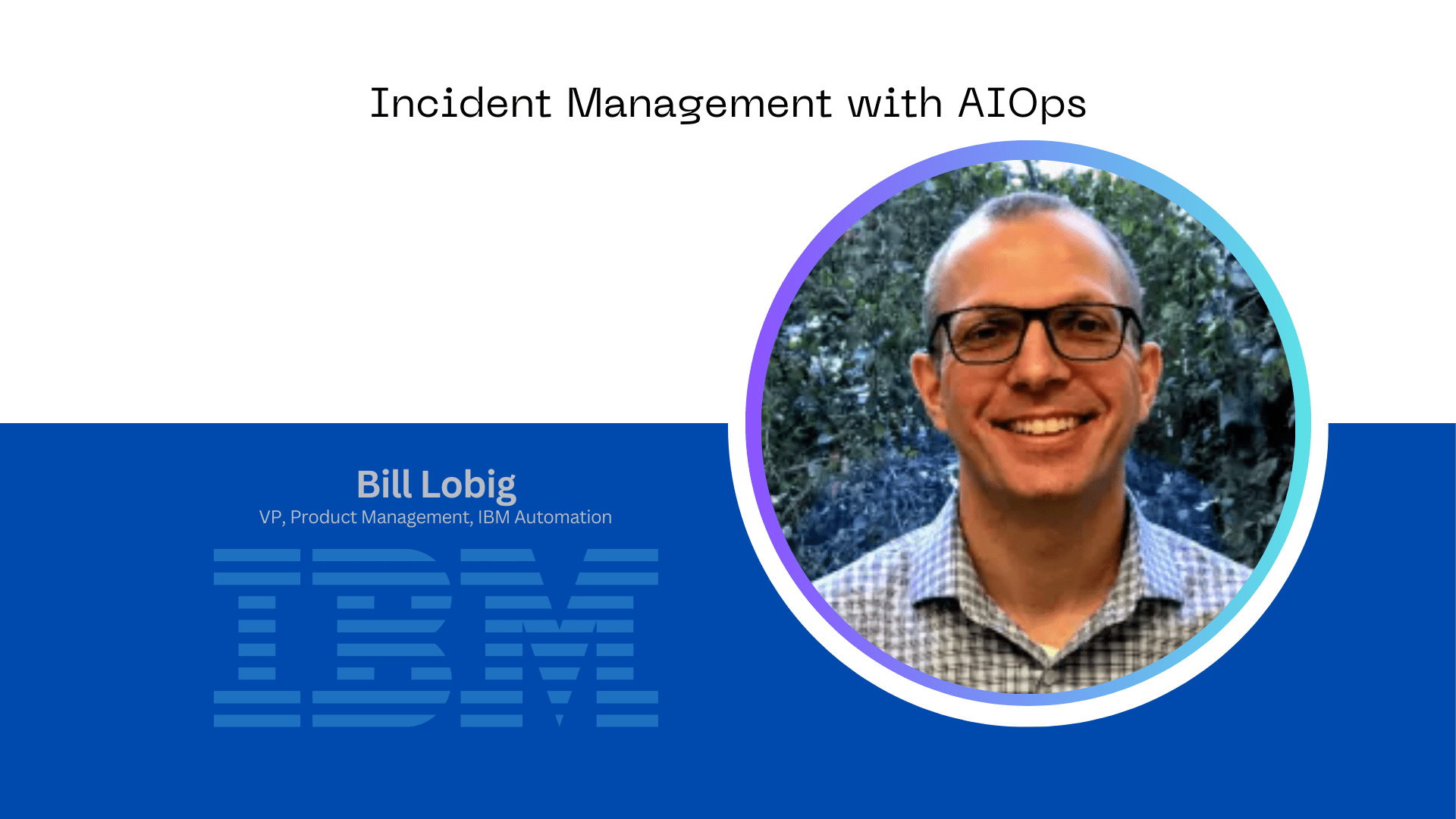 AI Shifts Incident Management From Reactive to Proactive. The article is written by IBM's Bill Lobig.