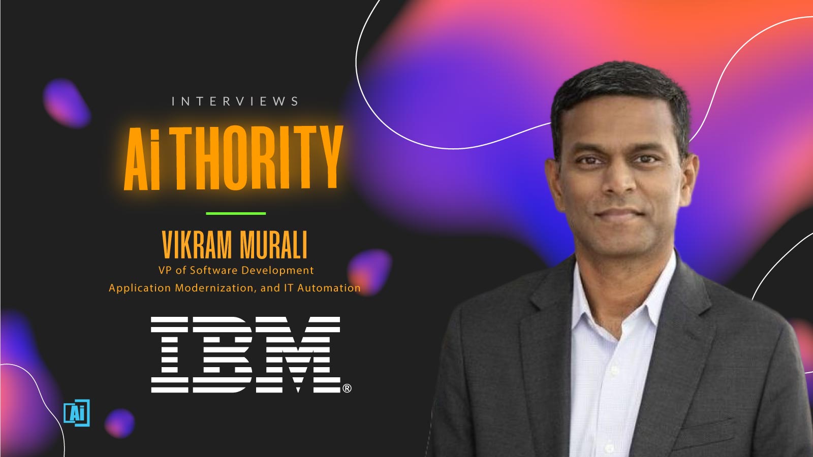 AiThority Interview with Vikram Murali, VP of Software Development, Application Modernization, and IT Automation at IBM