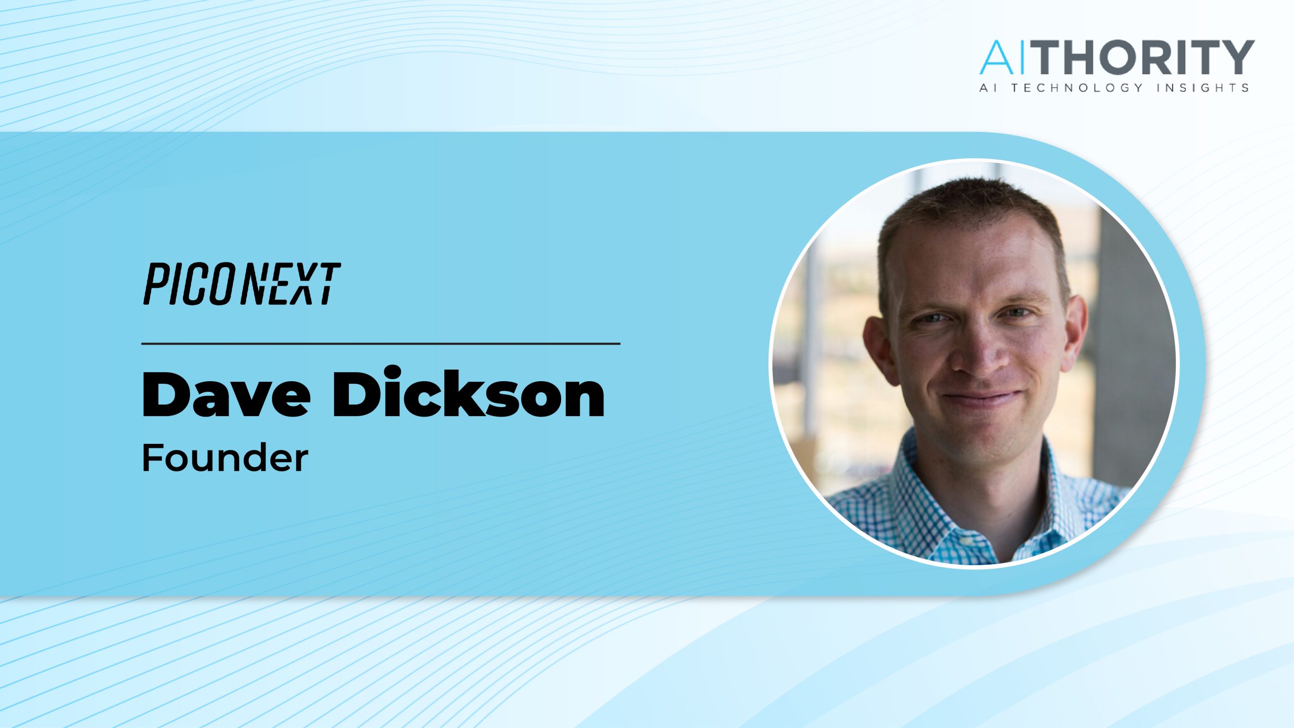 AiThority Interview with Dave Dickson Founder of PicoNext