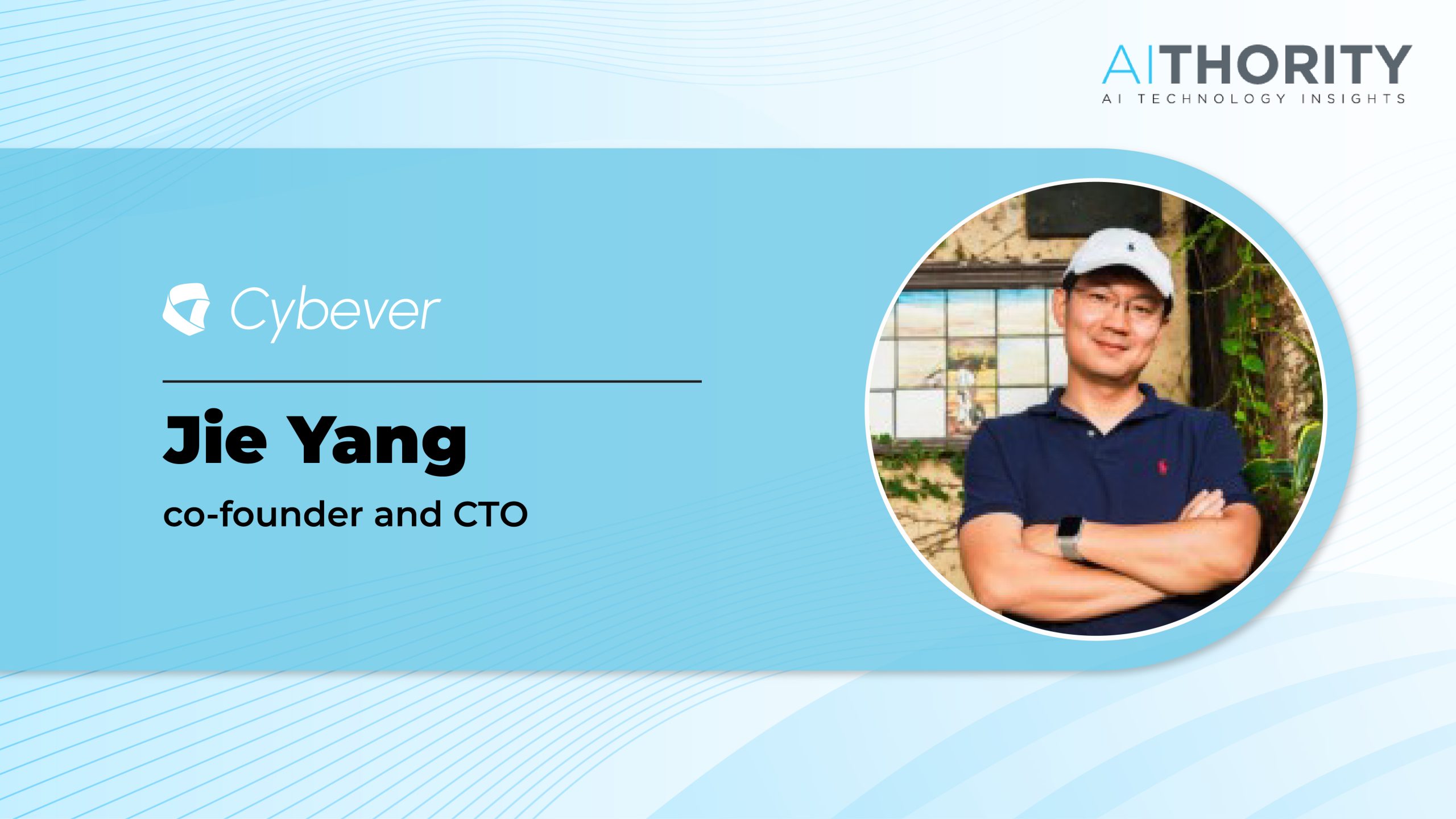 AiThority Interview with Jie Yang, co-founder and CTO of Cybever