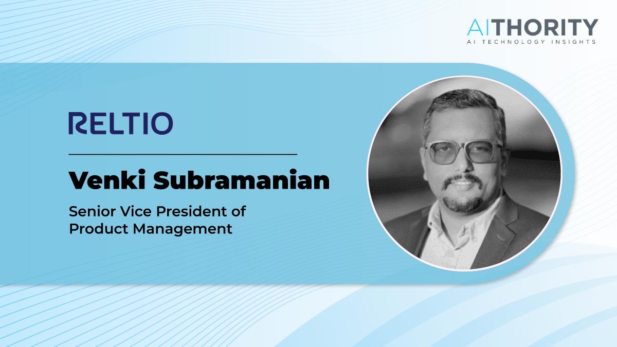 AiThority Interview with Venki Subramanian, SVP of Product Management at Reltio