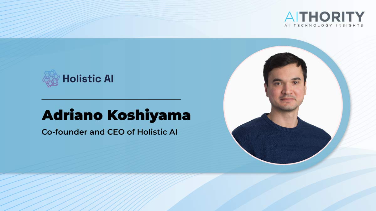 AiThority Interview with Adriano Koshiyama, Co-founder and Co-CEO of Holistic AI