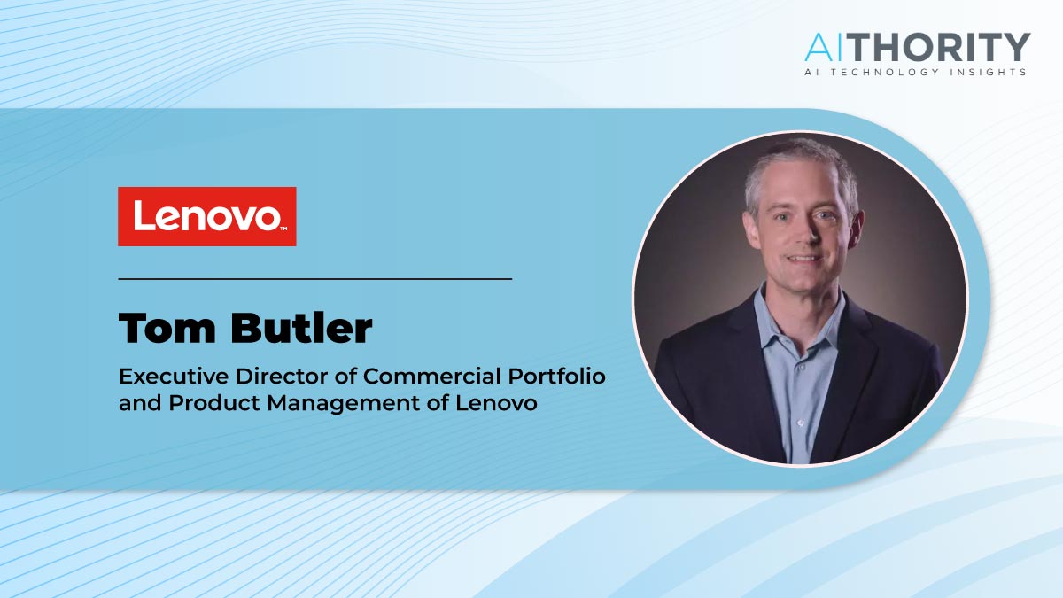 AiThority Interview with Tom Butler, Executive Director, WW Commercial Portfolio and Product Management at Lenovo