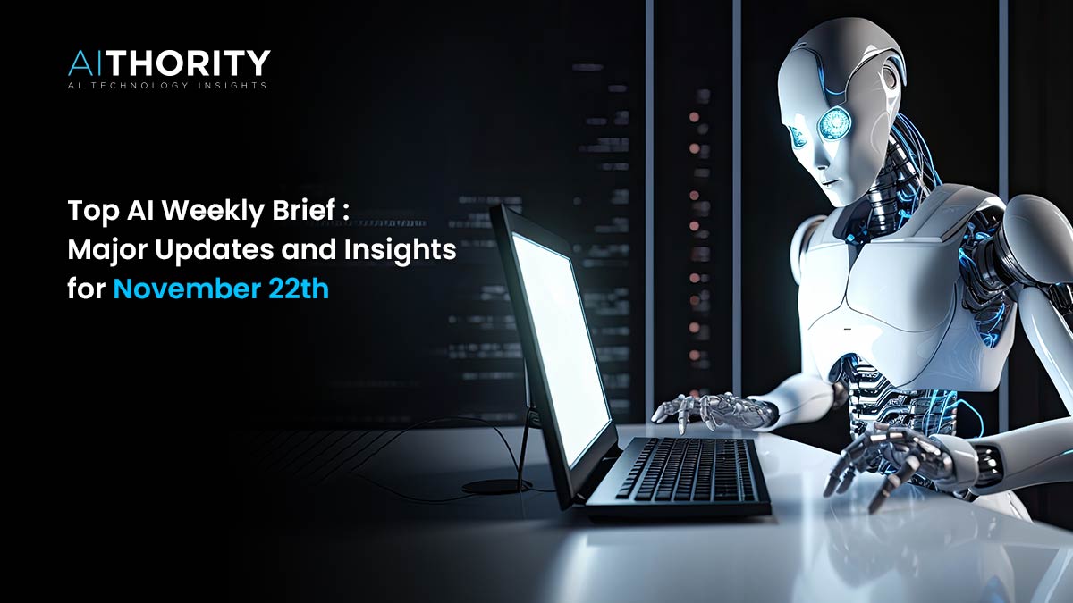 Top AI Weekly Brief: Major Updates and Insights for November 22th