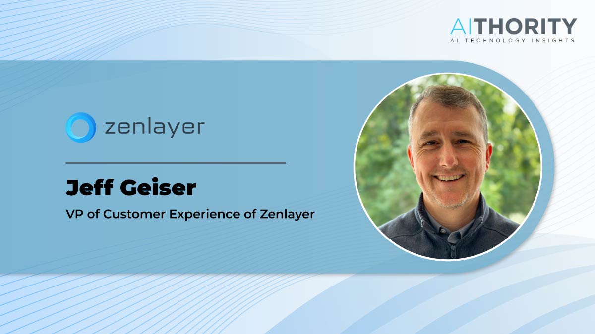 AiThority Interview with Jeff Geiser, VP of Customer Experience at Zenlayer