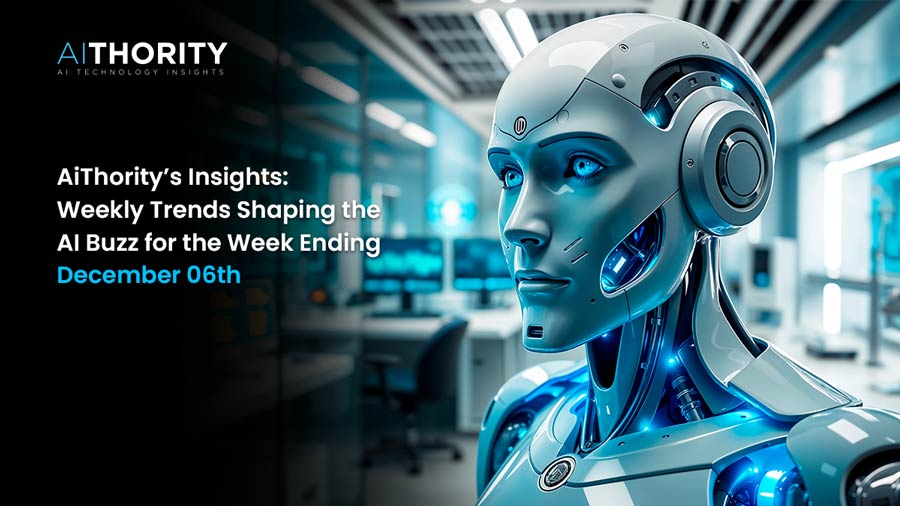 AiThority’s Insights: Weekly Trends Shaping the AI Buzz for the Week Ending December 06th