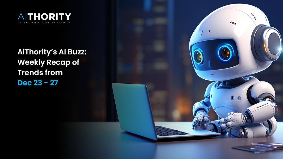 AiThority’s AI Buzz: Weekly Recap of Trends from Dec 23 - 27