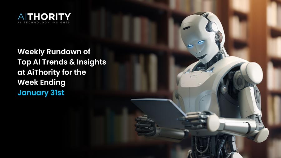 Weekly Rundown of Top AI Trends & Insights at AiThority for the Week Ending January 31st
