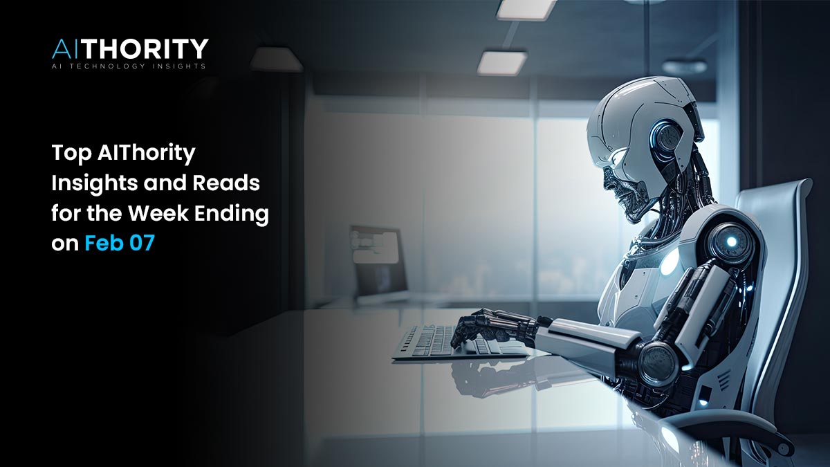 Top AIThority Insights and Reads for the Week Ending on Feb 07