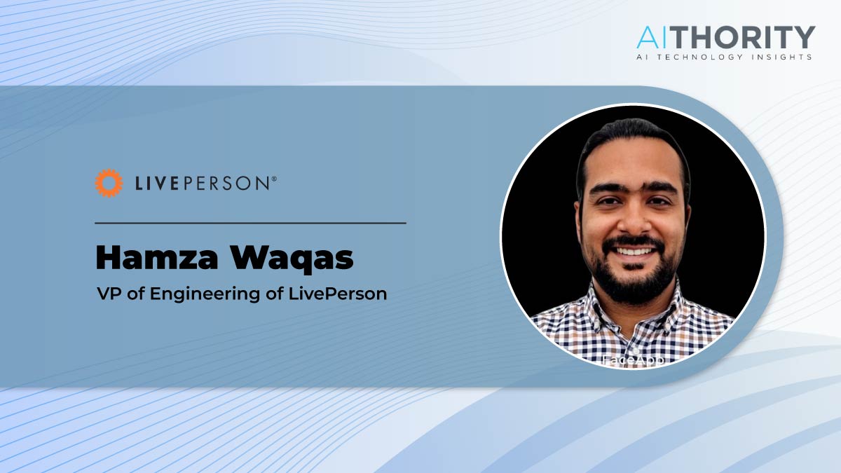 AiThority Interview with Hamza Waqas, VP of Engineering at LivePerson