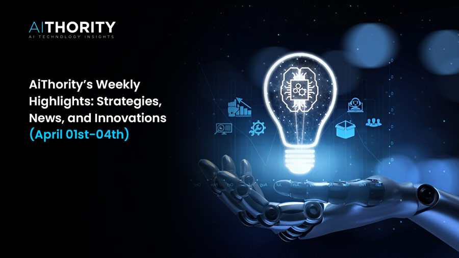 AiThority’s Weekly Highlights: Strategies, News, and Innovations (April 01st-04th)