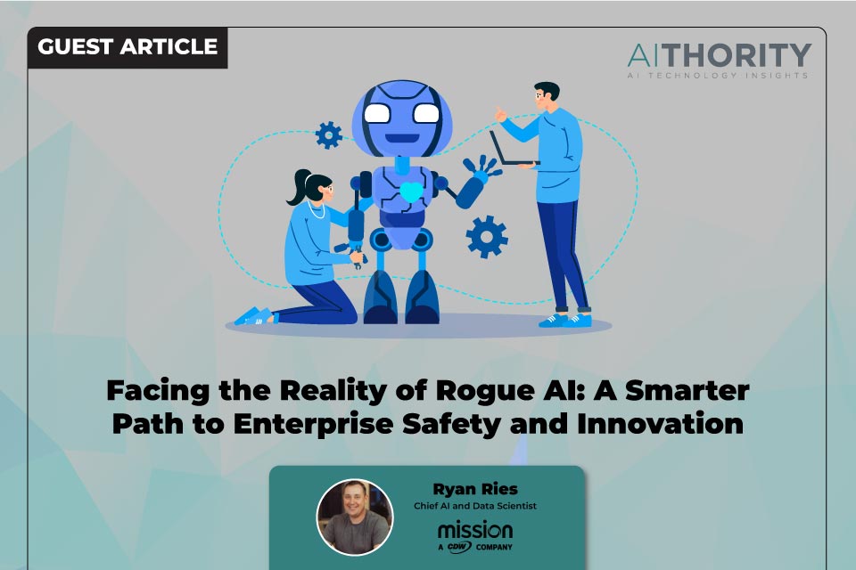 Facing the Reality of Rogue AI: A Smarter Path to Enterprise Safety and Innovation