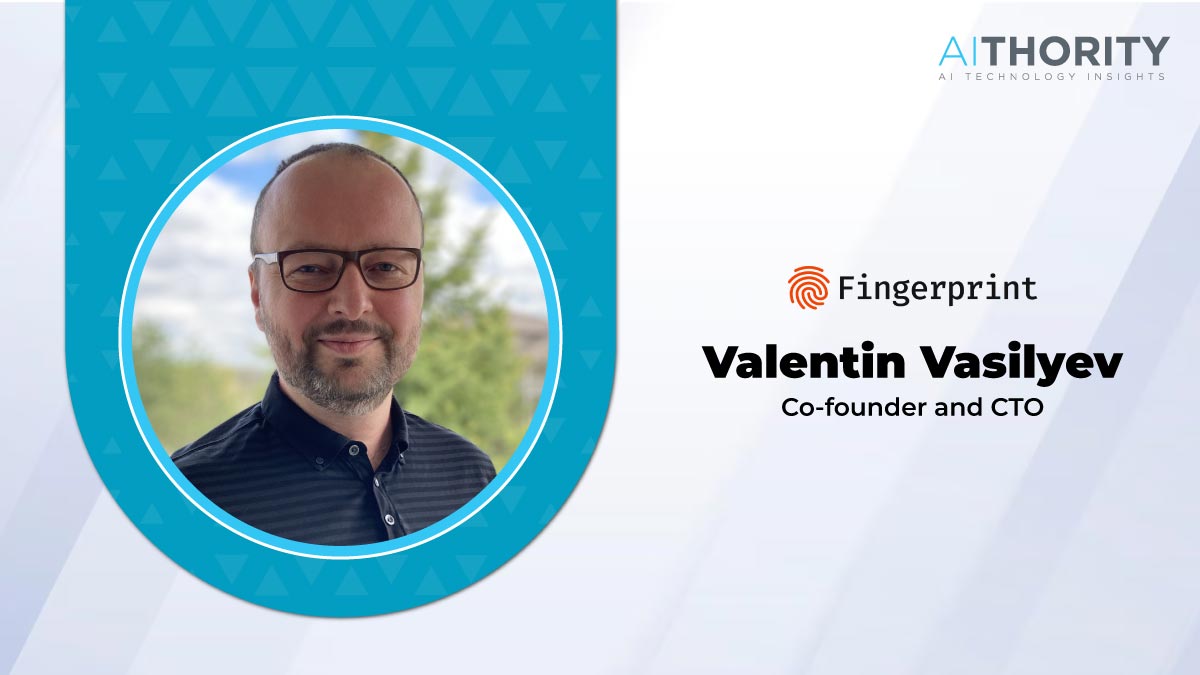 AiThority Interview with Valentin Vasilyev, Co-founder and CTO of Fingerprint
